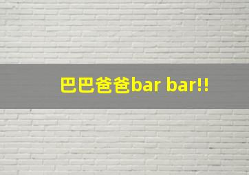 巴巴爸爸bar bar!!